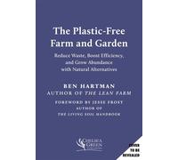 The Plastic-Free Farm and Garden Reduce Waste, Boost Efficiency, and Grow Abundance with Natural Alternatives - Ben Hartman - Chelsea Green - ebook (ePub) - Livre
