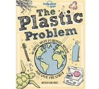 The Plastic Problem 60 Small Ways to Reduce Waste and Help Save the Earth by Lonely Planet Kids & Aubre Andrus & Illustrated by Dynamo Ltd Lonely Planet Kids Aubre Andrus Illustrated by Dynamo Ltd (Au