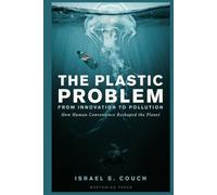 The Plastic Problem: From Innovation to Pollution - How Human Convenience Reshaped the Planet