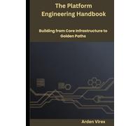 The Platform Engineering Handbook: Building from Core Infrastructure to Golden Paths