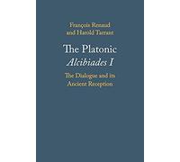 The Platonic Alcibiades I: The Dialogue and its Ancient Reception