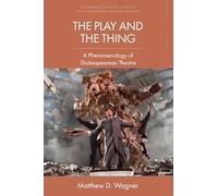 The Play and the Thing: A Phenomenology of Shakespearean Theatre