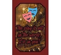 The Play Is Not In The Words, It Is In You!: Theatre Lover Journal Drama Class For Performers, Actors And Actresses To Write Down Notes And Thoughts (