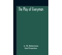 The Play Of Everyman, Based On The Old English Morality Play New Version By Hugo Von Hofmannsthal Set To Blank Verse By George Sterling In Collaboration With Richard Ordynski