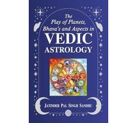 The Play of Planets, Bhava's and Aspects in Vedic Astrology
