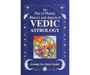 The Play of Planets, Bhava's and Aspects in Vedic Astrology