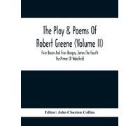 The Play & Poems Of Robert Greene (Volume Ii); Frier Bacon And Frier Bongay. James The Fourth The Pinner Of Wakefield. A Maidens Dreame Poems From The Novels. Notes To Plays And Poems Appendix; Englan