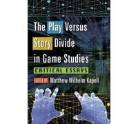 The Play versus Story Divide in Game Studies - [Version Originale] Matthew Wilhelm Kapell (Auteur)