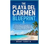 The Playa del Carmen Blueprint: The Ultimate 2026 Guide to Riviera Maya's Most Walkable City: Digital Nomad Hotspots, Best Beach Clubs, Cozumel ... and Navigating Fifth Avenue Without the Scams