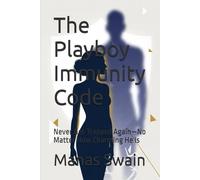 The Playboy Immunity Code: Never Get Trapped Again-No Matter How Charming He Is