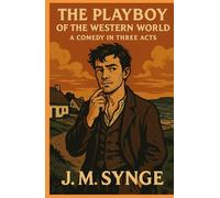 The Playboy of the Western World: A Comedy in Three Acts