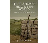 THE PLAYBOY OF THE WESTERN WORLD: A Comedy in Three Acts