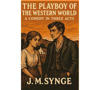 The Playboy of the Western World: A Comedy in Three Acts