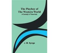 The Playboy of the Western World A Comedy in Three Acts - J. M. Synge - Alpha Editions - Livre en Anglais J. M. SyngeJ. M. Synge (Auteur)