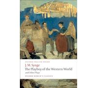 The Playboy of the Western World and Other Plays: Riders to the Sea; the Shadow of the Glen; the Tinker's Wedding; the Well of the Saints; the Playboy of the Western World; Deirdre of the Sorrows