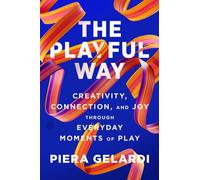 The Playful Way Creativity, Connection, and Joy Through Everyday Moments of Play - Piera Gelardi - HarperOne - ebook (ePub) - Livre