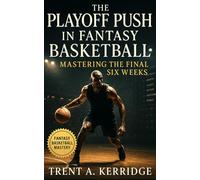 The Playoff Push in Fantasy Basketball: Mastering the Final Six Weeks: A complete strategy guide for dominating fantasy playoffs through category control, matchup targeting, roster optimization