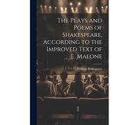 The Plays And Poems Of Shakespeare, According To The Improved Text Of E. Malone