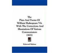 The Plays and Poems of William Shakespeare V4: With the Corrections and Illustrations of Various Commentators (1821) Malone, Edmond (Auteur)