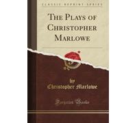 The Plays of Christopher Marlowe (Classic Reprint)