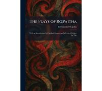 The Plays of Roswitha: With an Introduction by Cardinal Gasquet and a Critical Preface by The