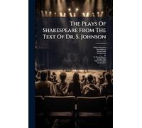 The Plays Of Shakespeare From The Text Of Dr. S. Johnson
