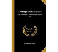 The Plays Of Shakespeare: Two Gentlemen Of Verona. Love's Labour's Lost