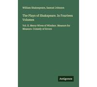 The Plays of Shakspeare. In Fourteen Volumes: Vol. II. Merry Wives of Windsor. Measure for Measure. Comedy of Errors