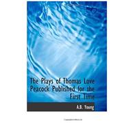 The Plays Of Thomas Love Peacock Published For The First Time