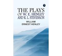The Plays of W. E. Henley and R. L. Stevenson
