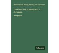 The Plays of W. E. Henley and R. L. Stevenson: in large print