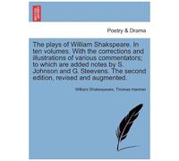 The Plays Of William Shakspeare. In Ten Volumes. With The Corrections And Illustrations Of Various Commentators; To Which Are Added Notes By S. ... The Second Edition, Revised And Augmented.