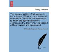 The Plays Of William Shakspeare. In Ten Volumes. With The Corrections And Illustrations Of Various Commentators; To Which Are Added Notes By S. ... The Second Edition, Revised And Augmented.