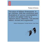 The Plays Of William Shakspeare. In Ten Volumes. With The Corrections And Illustrations Of Various Commentators; To Which Are Added Notes By S. ... Revised And Augmented. Volume The Third