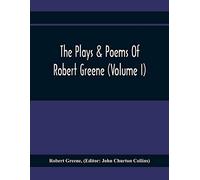 The Plays & Poems Of Robert Greene (Volume I); General Introduction. Alphonsus. A Looking Glasse. Orlando Furioso. Appendix To Orlando Furioso (The Alleyn Ms.) Notes To Plays