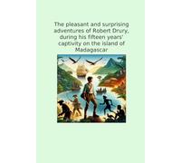 The pleasant and surprising adventures of Robert Drury, during his fifteen years' captivity on the island of Madagascar