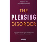 The Pleasing Disorder: 15 Techniques to Stop People Pleasing for Good, Build Boundaries and Reclaim Your Power