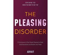 The Pleasing Disorder: 15 Techniques to Stop People Pleasing for Good, Build Boundaries and Reclaim Your Power