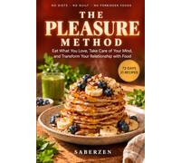 The Pleasure Method: Eat What You Love, Take Care of Your Mind, and Transform Your Relationship with Food