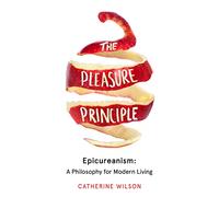 The Pleasure Principle: Epicureanism: a Philosophy for Modern Living
