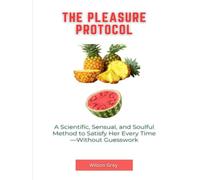 The Pleasure Protocol: A Scientific, Sensual, and Soulful Method to Satisfy Her Every Time-Without Guesswork