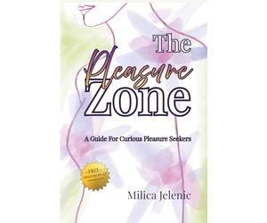 The Pleasure Zone: A Guide for Curious Pleasure Seekers