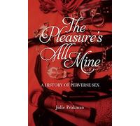 The Pleasure's All Mine: A History of Perverse Sex