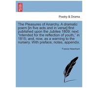 The Pleasures Of Anarchy. A Dramatic Poem [In Five Acts And In Verse] First Published Upon The Jubilee 1809; Next "Intended For The Reflection Of ... The Nursery. With Preface, Notes, Appendix.