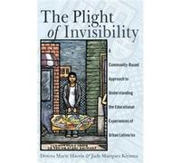 The Plight Of Invisibility: A Community-Based Approach To Understanding The Educational Experiences Of Urban Latina/Os (Critical Studies Of Latinos/As In The Americas) (Paperback) Donna Marie Harris,