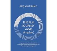THE PLM JOURNEY made simple(r): Ein pragmatischer Reiseführer für die erfolgreiche Etablierung und Optimierung von Product Lifecycle Management
