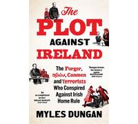 The Plot Against Ireland The Forger, Spies, Conmen and Terrorists Who Conspired Against Irish Home Rule - Myles Dungan - Apollo - ebook (ePub) - Livre