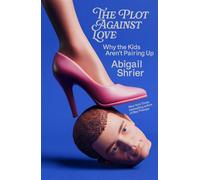 The Plot Against Love Why the Kids Aren't Pairing Up - Abigail Shrier - Swift Press - ebook (ePub) - Livre