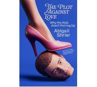 The Plot Against Love Why the Kids Aren't Pairing Up - Abigail Shrier - Thesis - ebook (ePub) - Livre