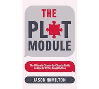 The Plot Module: The Ultimate Chapter-by-Chapter Guide on How to Write a Novel Outline
